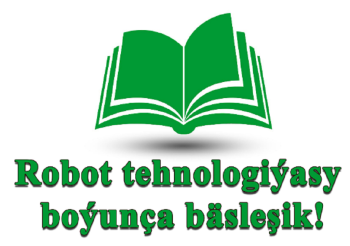 Robot öndürmek boýunça ýaşlaryň arasynda geçiriljek bäsleşigiň güni yglan edildi