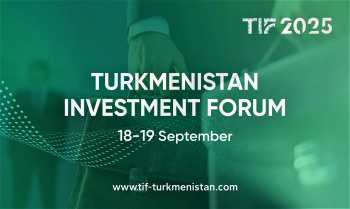 Туркменистан приглашает инвесторов на TIF 2025 в Ашхабаде